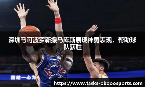 深圳马可波罗新援马库斯展现神勇表现，帮助球队获胜