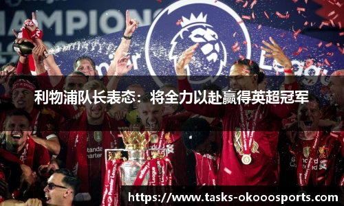 利物浦队长表态：将全力以赴赢得英超冠军
