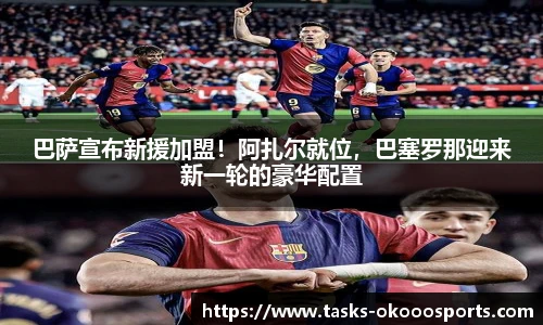 巴萨宣布新援加盟！阿扎尔就位，巴塞罗那迎来新一轮的豪华配置