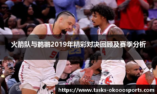火箭队与鹈鹕2019年精彩对决回顾及赛季分析